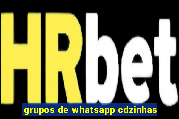 grupos de whatsapp cdzinhas